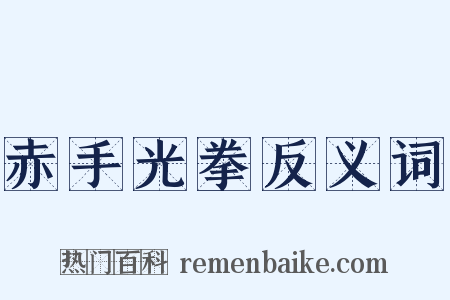 赤手光拳反义词是什么意思的图片